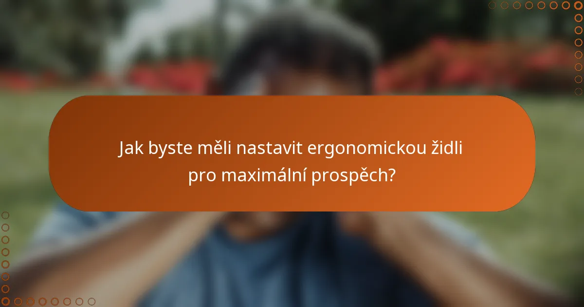 Jak byste měli nastavit ergonomickou židli pro maximální prospěch?