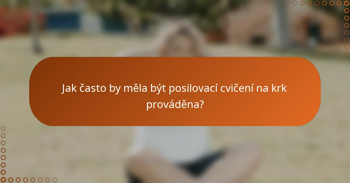 Jak často by měla být posilovací cvičení na krk prováděna?