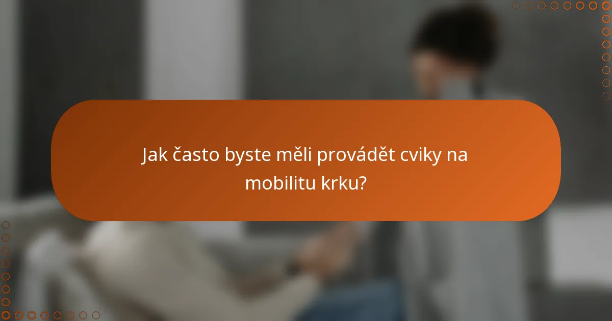 Jak často byste měli provádět cviky na mobilitu krku?