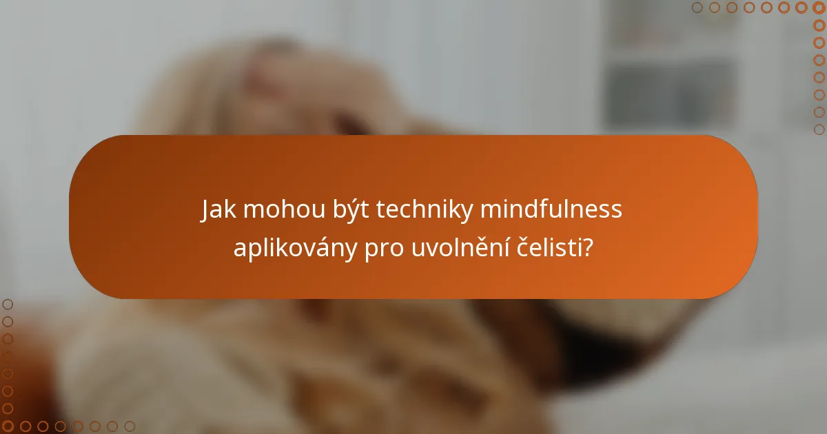Jak mohou být techniky mindfulness aplikovány pro uvolnění čelisti?