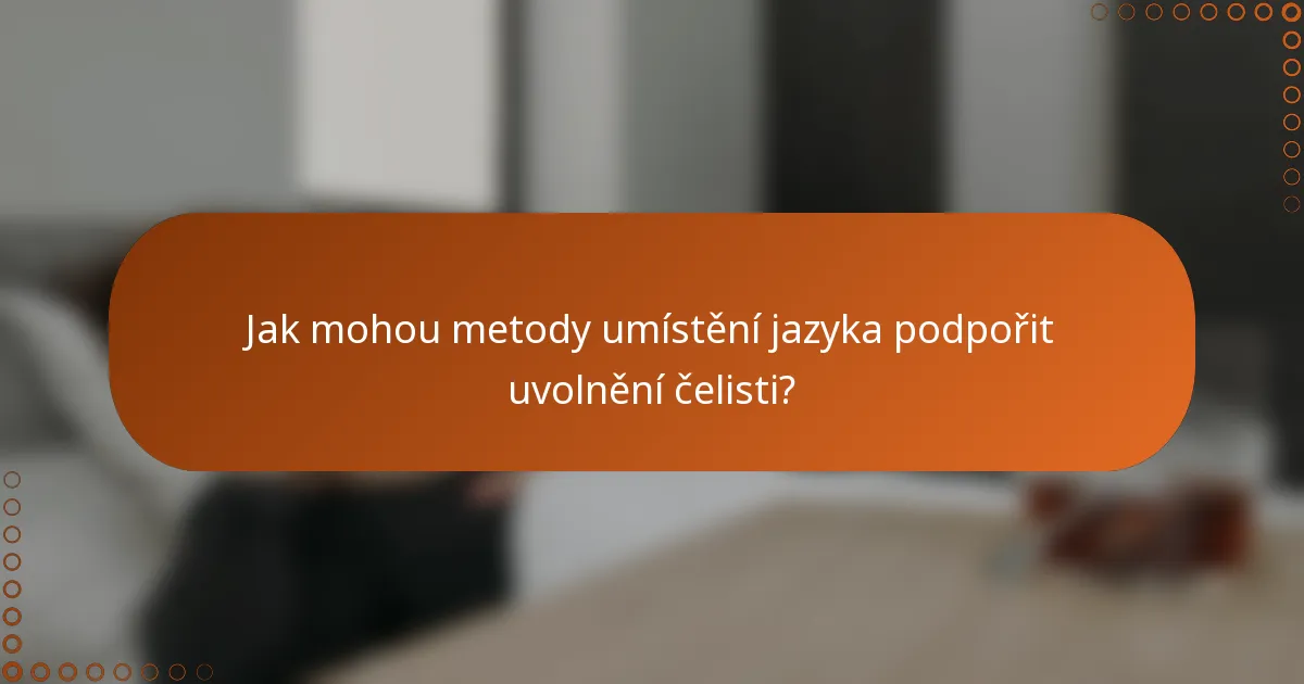 Jak mohou metody umístění jazyka podpořit uvolnění čelisti?