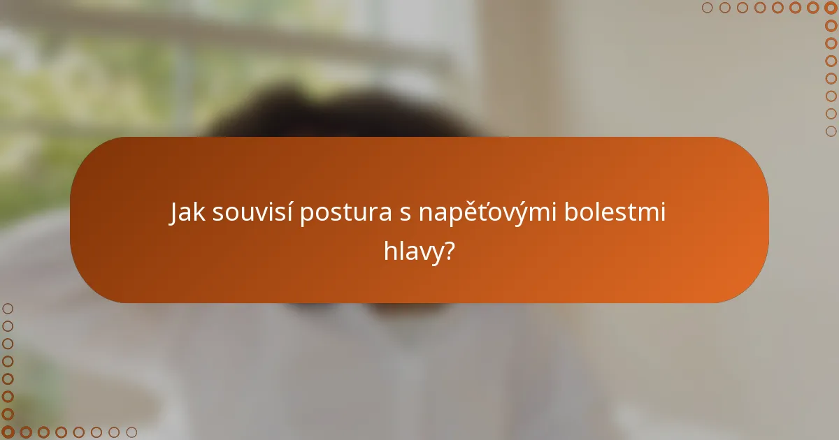 Jak souvisí postura s napěťovými bolestmi hlavy?