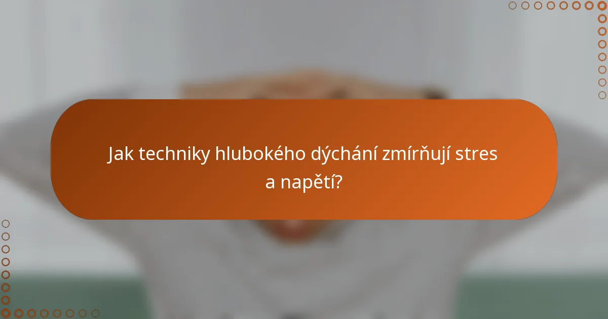 Jak techniky hlubokého dýchání zmírňují stres a napětí?