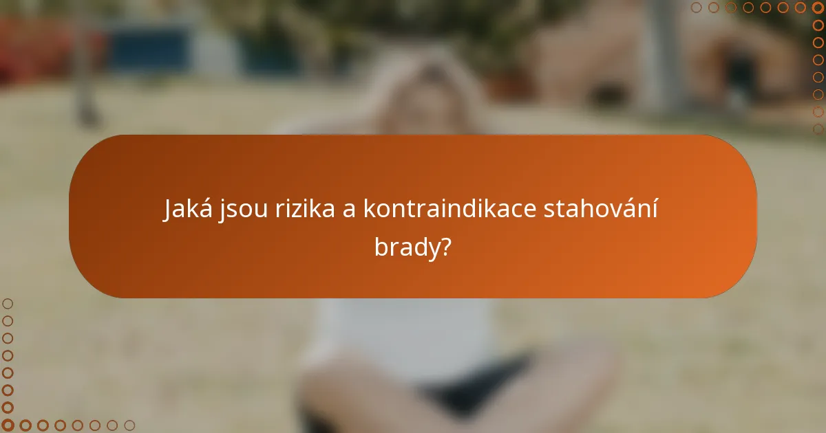 Jaká jsou rizika a kontraindikace stahování brady?