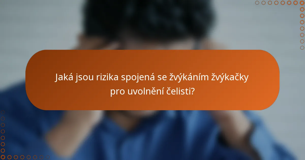 Jaká jsou rizika spojená se žvýkáním žvýkačky pro uvolnění čelisti?
