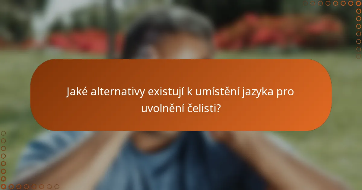 Jaké alternativy existují k umístění jazyka pro uvolnění čelisti?