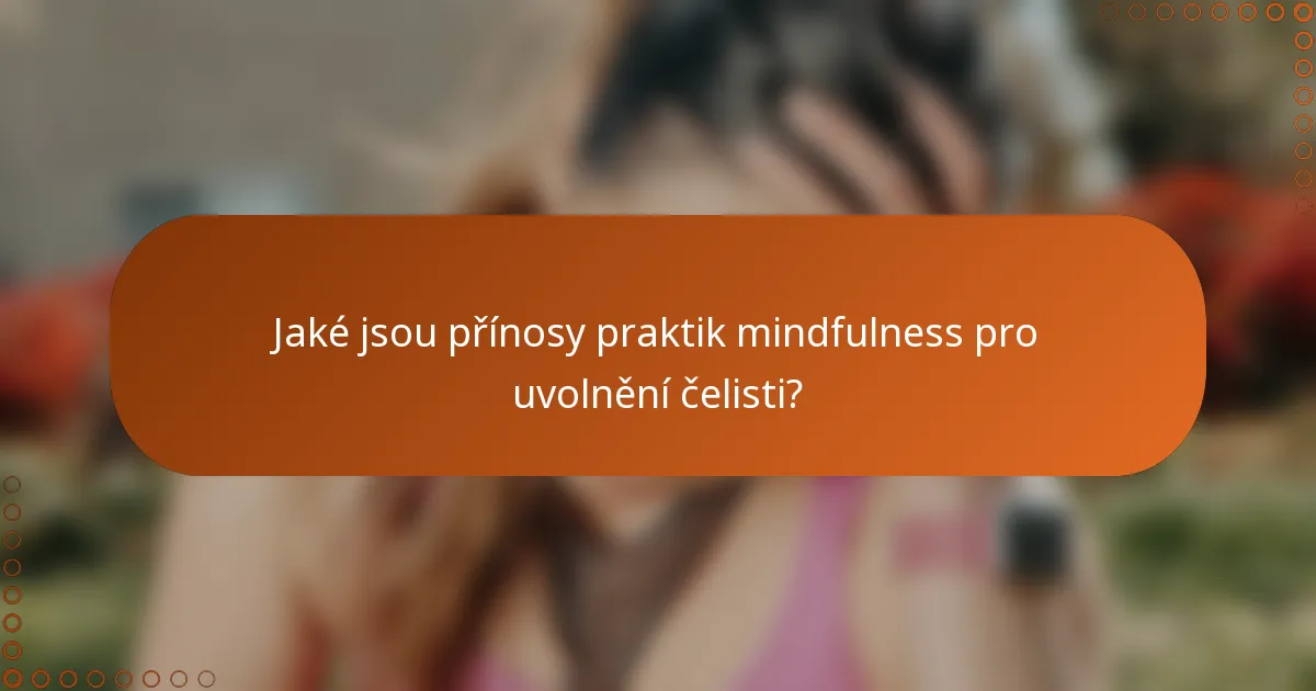 Jaké jsou přínosy praktik mindfulness pro uvolnění čelisti?