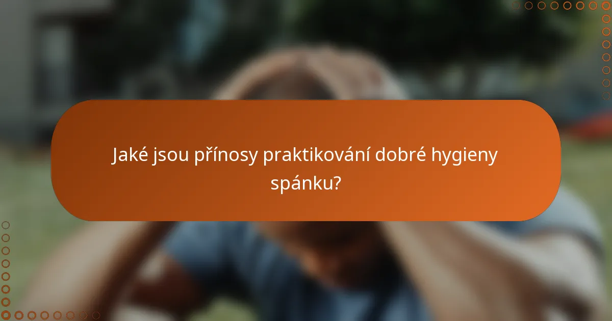 Jaké jsou přínosy praktikování dobré hygieny spánku?
