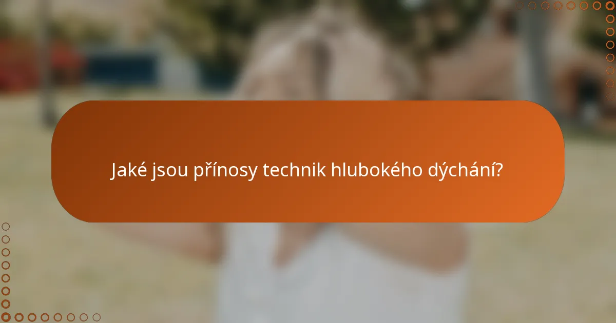 Jaké jsou přínosy technik hlubokého dýchání?