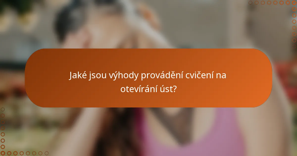 Jaké jsou výhody provádění cvičení na otevírání úst?