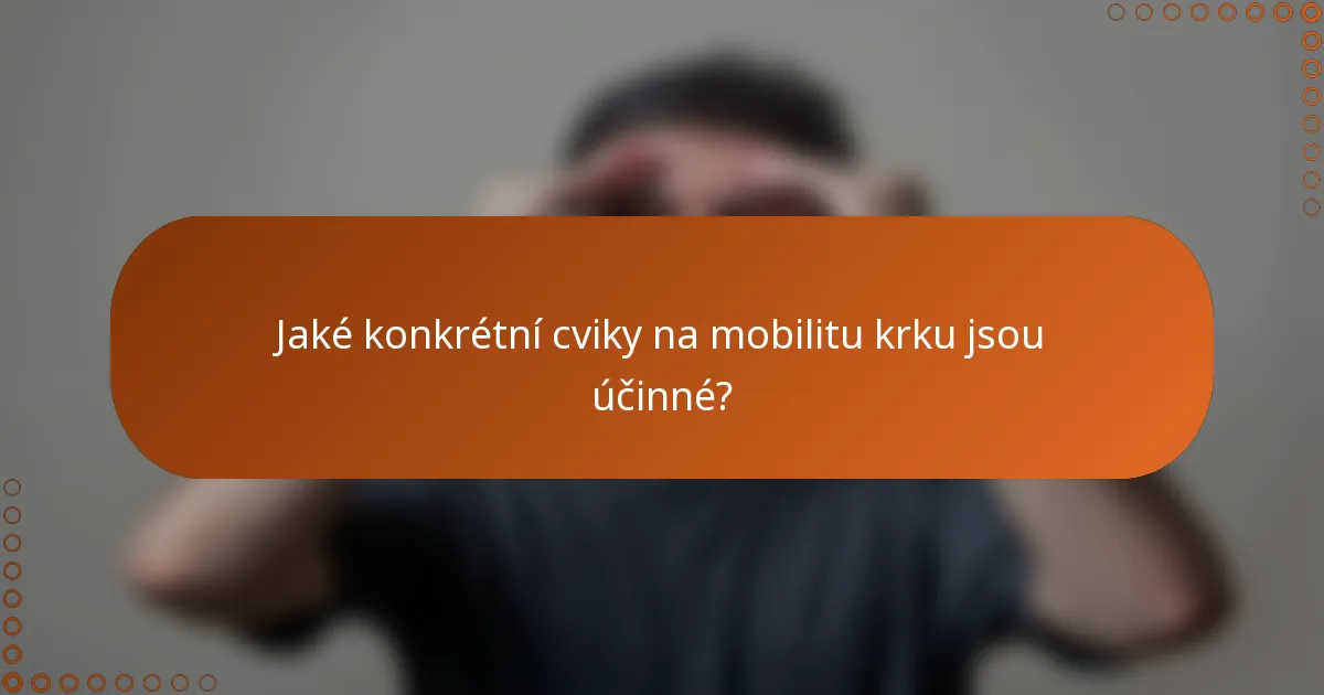 Jaké konkrétní cviky na mobilitu krku jsou účinné?