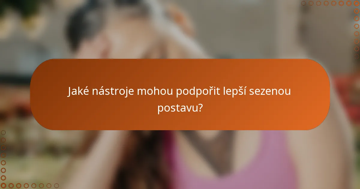 Jaké nástroje mohou podpořit lepší sezenou postavu?