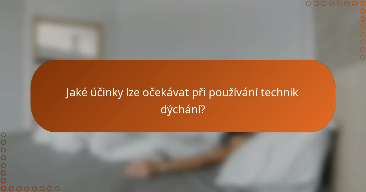 Jaké účinky lze očekávat při používání technik dýchání?