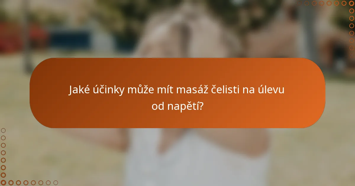 Jaké účinky může mít masáž čelisti na úlevu od napětí?