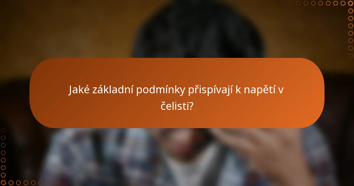 Jaké základní podmínky přispívají k napětí v čelisti?