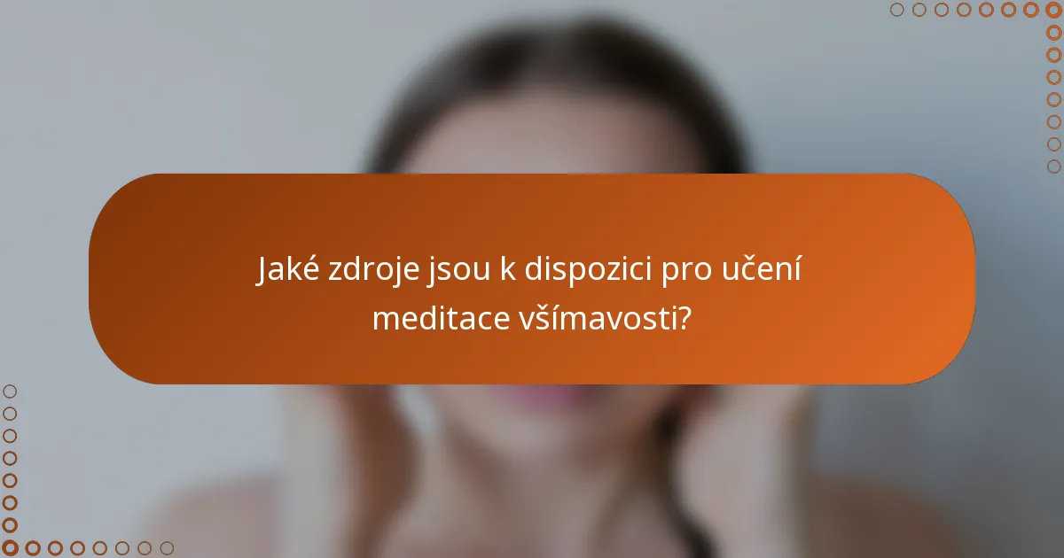Jaké zdroje jsou k dispozici pro učení meditace všímavosti?