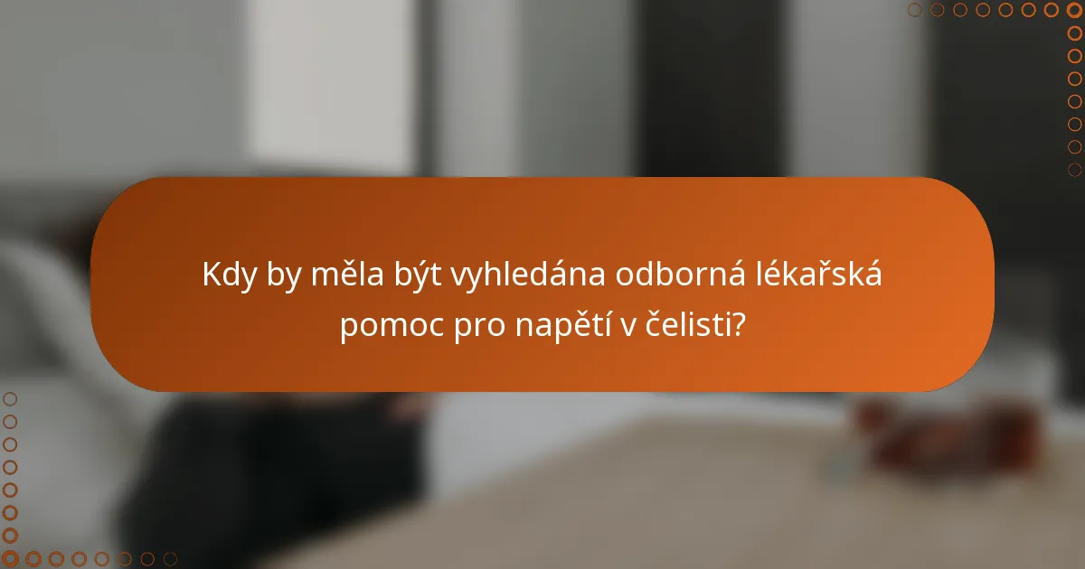 Kdy by měla být vyhledána odborná lékařská pomoc pro napětí v čelisti?