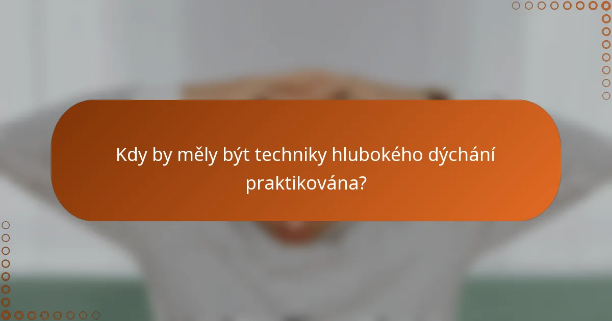 Kdy by měly být techniky hlubokého dýchání praktikována?